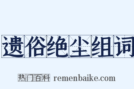 遗俗绝尘组词是什么意思的图片